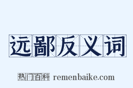 远鄙反义词是什么意思的图片